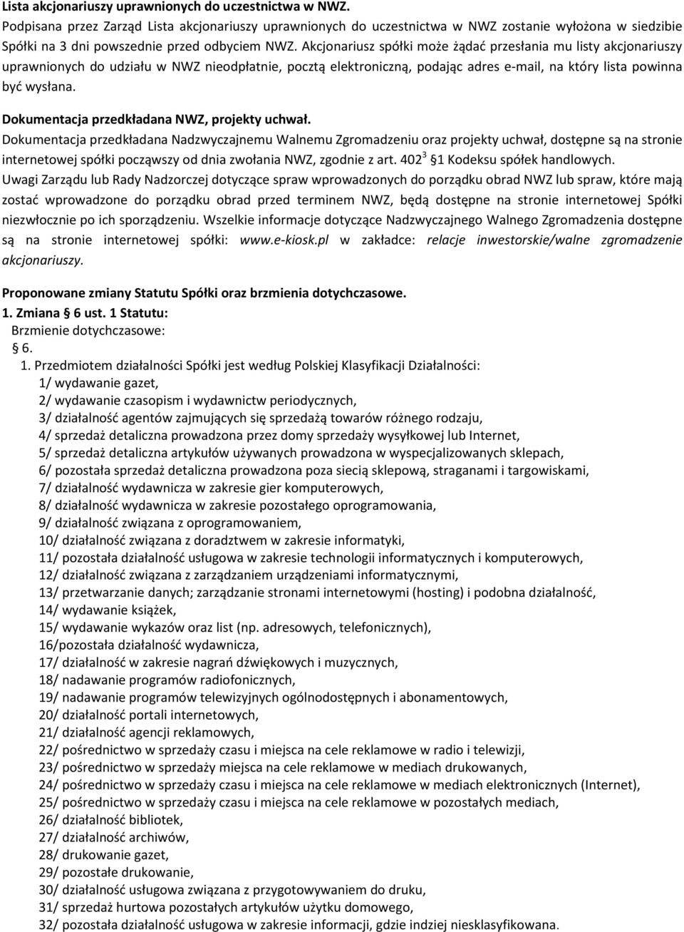 Akcjonariusz spółki może żądać przesłania mu listy akcjonariuszy uprawnionych do udziału w NWZ nieodpłatnie, pocztą elektroniczną, podając adres e-mail, na który lista powinna być wysłana.