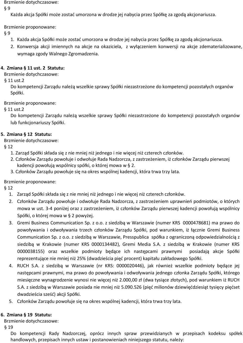 Konwersja akcji imiennych na akcje na okaziciela, z wyłączeniem konwersji na akcje zdematerializowane, wymaga zgody Walnego Zgromadzenia. 4. Zmiana 11 ust. 2 Statutu: 11 ust.