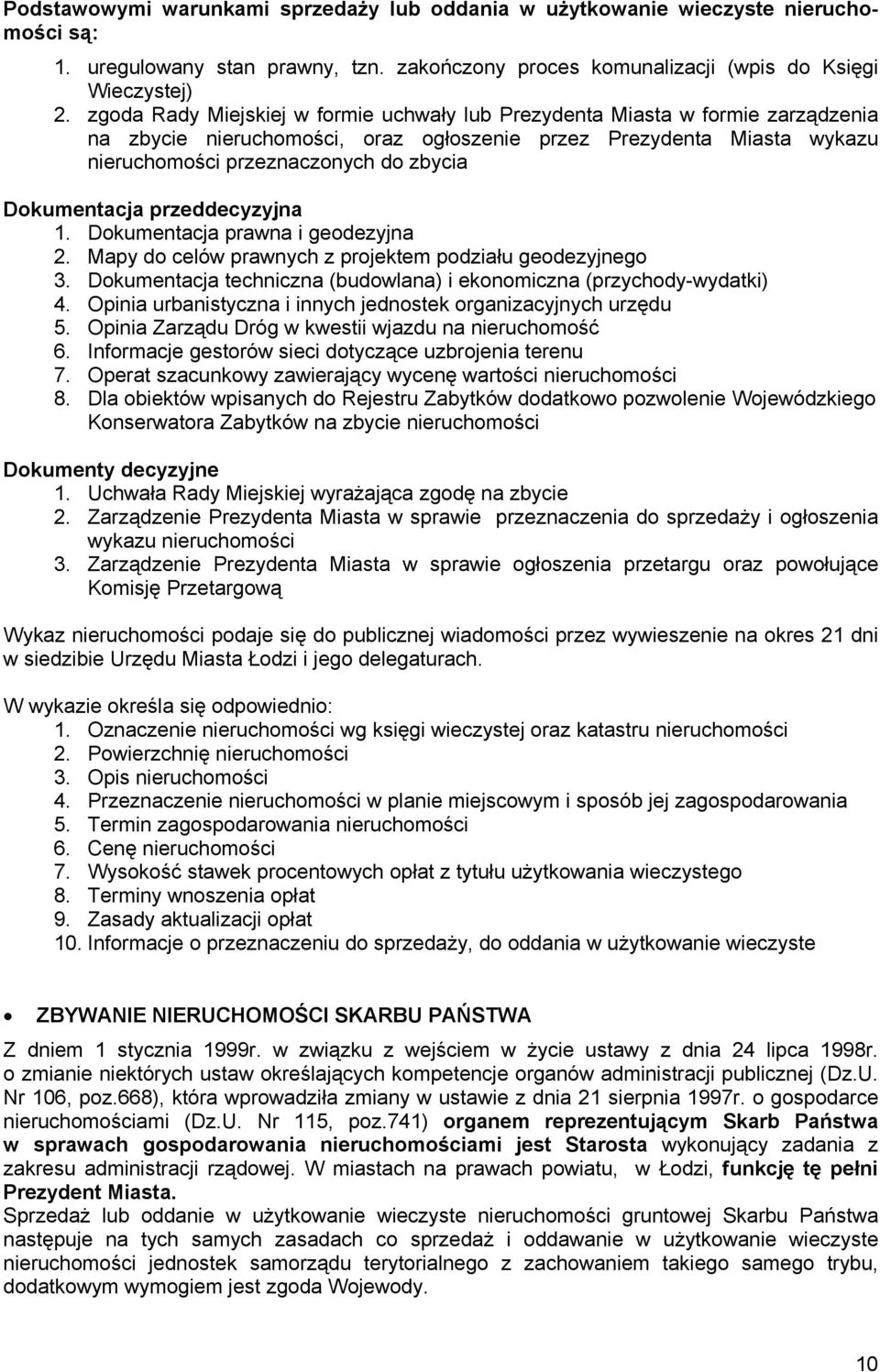 Dokumentacja przeddecyzyjna 1. Dokumentacja prawna i geodezyjna 2. Mapy do celów prawnych z projektem podziału geodezyjnego 3. Dokumentacja techniczna (budowlana) i ekonomiczna (przychody-wydatki) 4.