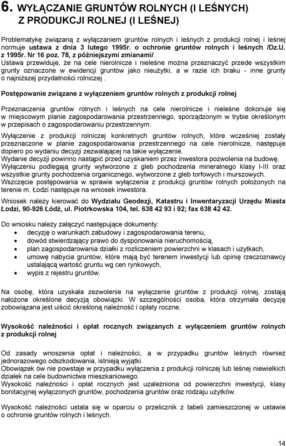 Ustawa przewiduje, że na cele nierolnicze i nieleśne można przeznaczyć przede wszystkim grunty oznaczone w ewidencji gruntów jako nieużytki, a w razie ich braku - inne grunty o najniższej