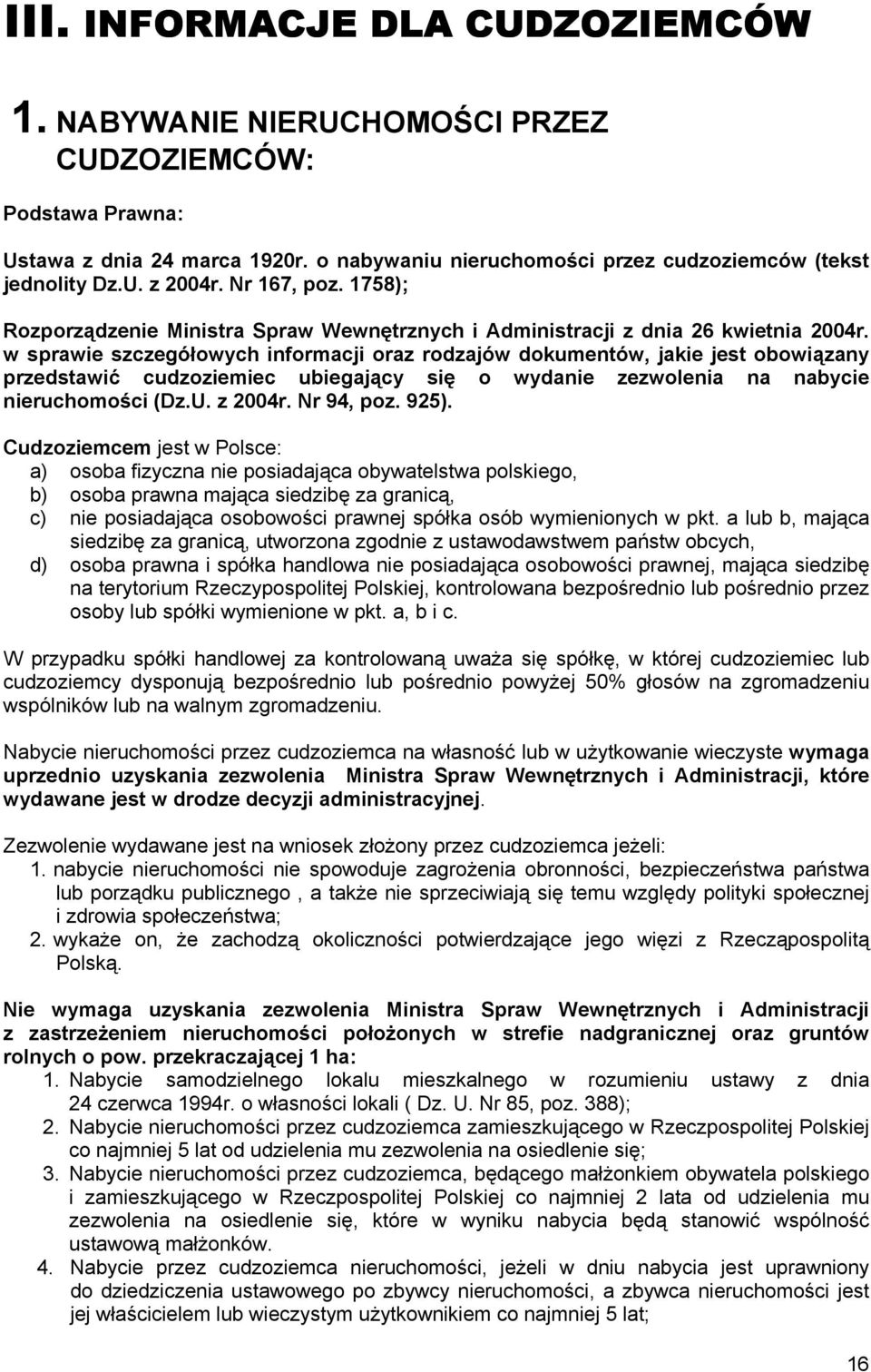 w sprawie szczegółowych informacji oraz rodzajów dokumentów, jakie jest obowiązany przedstawić cudzoziemiec ubiegający się o wydanie zezwolenia na nabycie nieruchomości (Dz.U. z 2004r. Nr 94, poz.