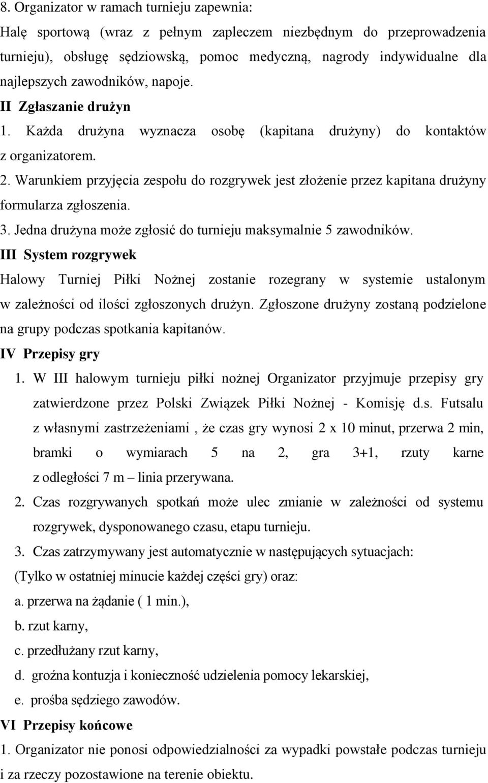 Warunkiem przyjęcia zespołu do rozgrywek jest złożenie przez kapitana drużyny formularza zgłoszenia. 3. Jedna drużyna może zgłosić do turnieju maksymalnie 5 zawodników.