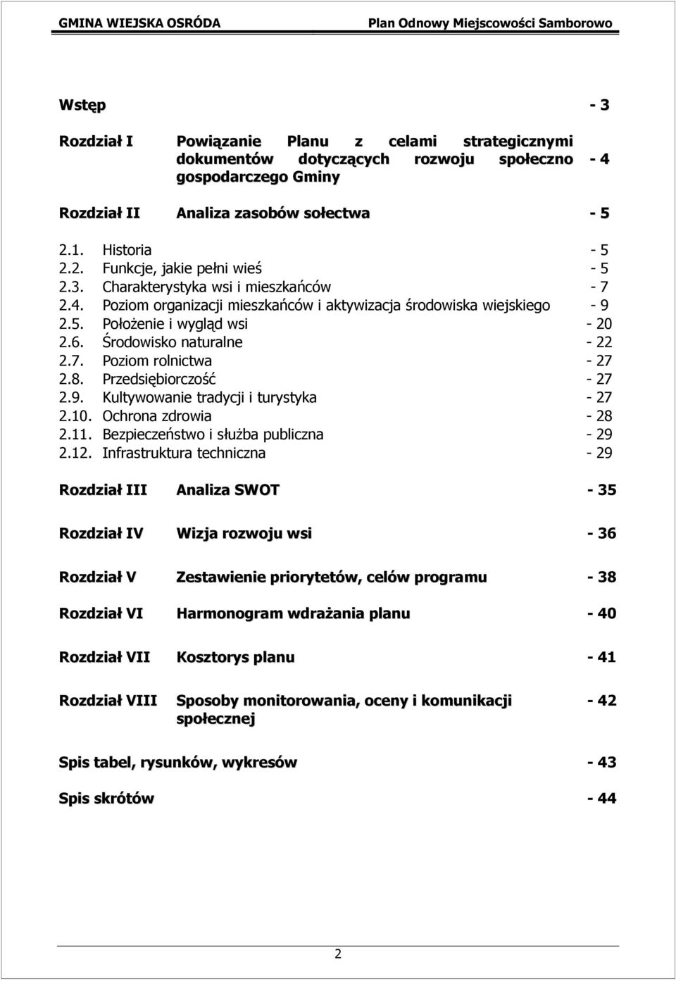 6. Środowisko naturalne - 22 2.7. Poziom rolnictwa - 27 2.8. Przedsiębiorczość - 27 2.9. Kultywowanie tradycji i turystyka - 27 2.10. Ochrona zdrowia - 28 2.11.