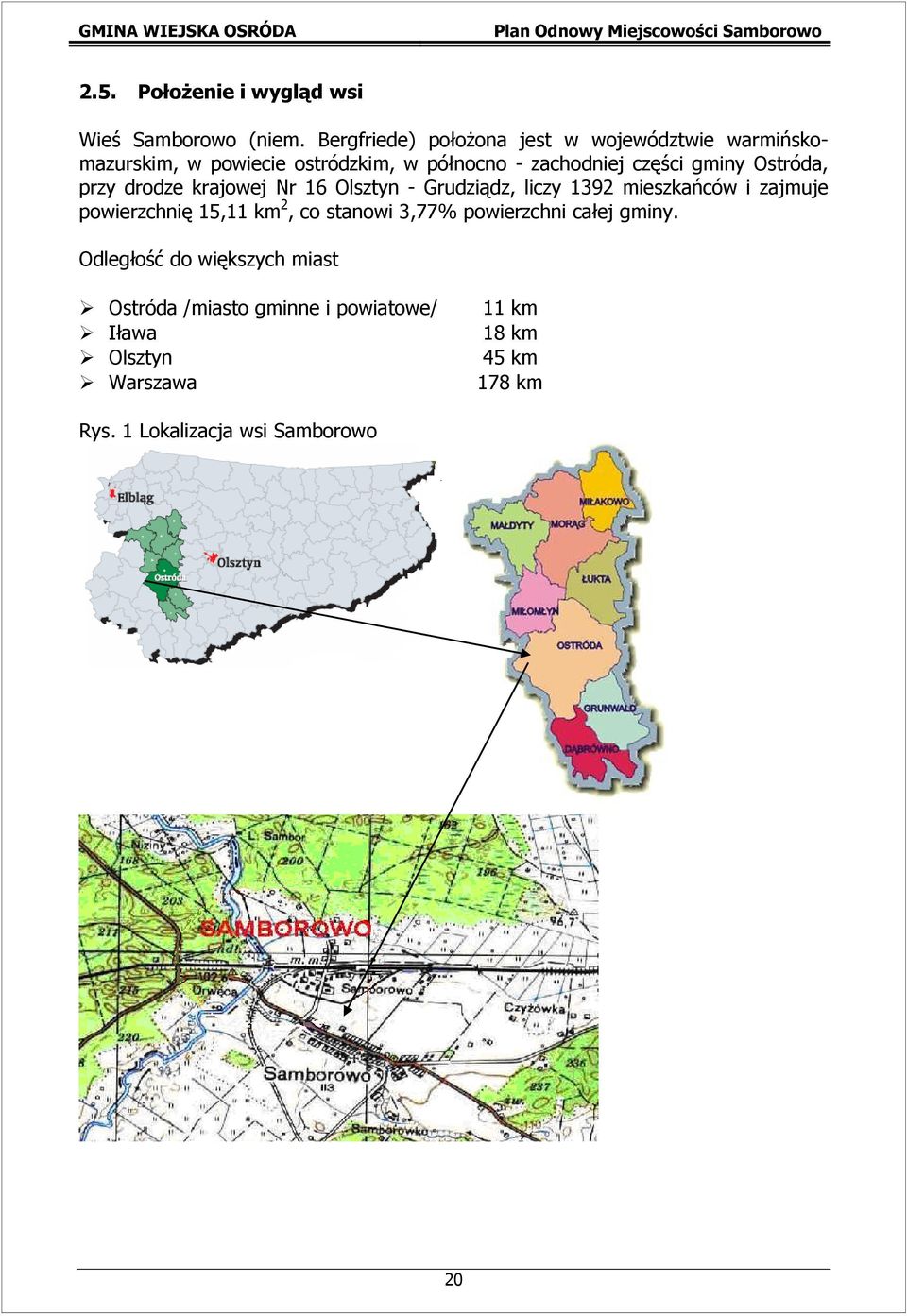 gminy Ostróda, przy drodze krajowej Nr 16 Olsztyn - Grudziądz, liczy 1392 mieszkańców i zajmuje powierzchnię 15,11 km