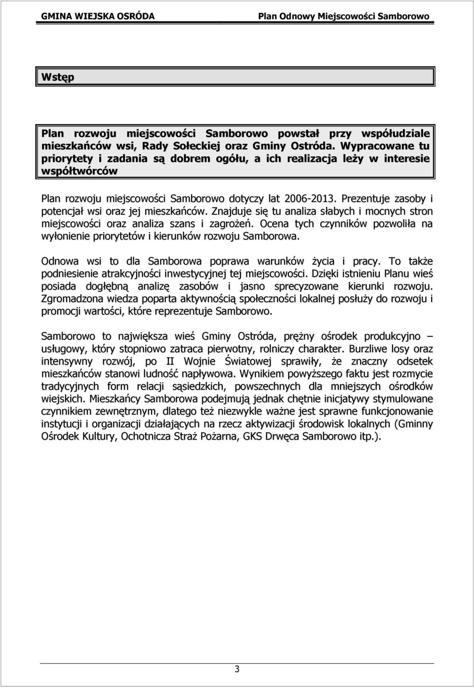 Prezentuje zasoby i potencjał wsi oraz jej mieszkańców. Znajduje się tu analiza słabych i mocnych stron miejscowości oraz analiza szans i zagrożeń.