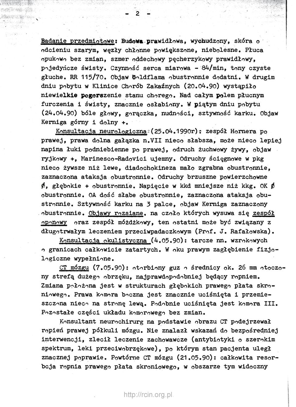 W drugim dniu pobytu w Klinice Chorób Zakaźnych (20.04.90) wystąpiło niewielkie pogorszenie stanu chorego. Nad całym polem płucnym furczenia i świsty, znacznie osłabiony. W piątym dniu pobytu (24.04.90) bóle głowy, gorączka, nudności, sztywność karku.