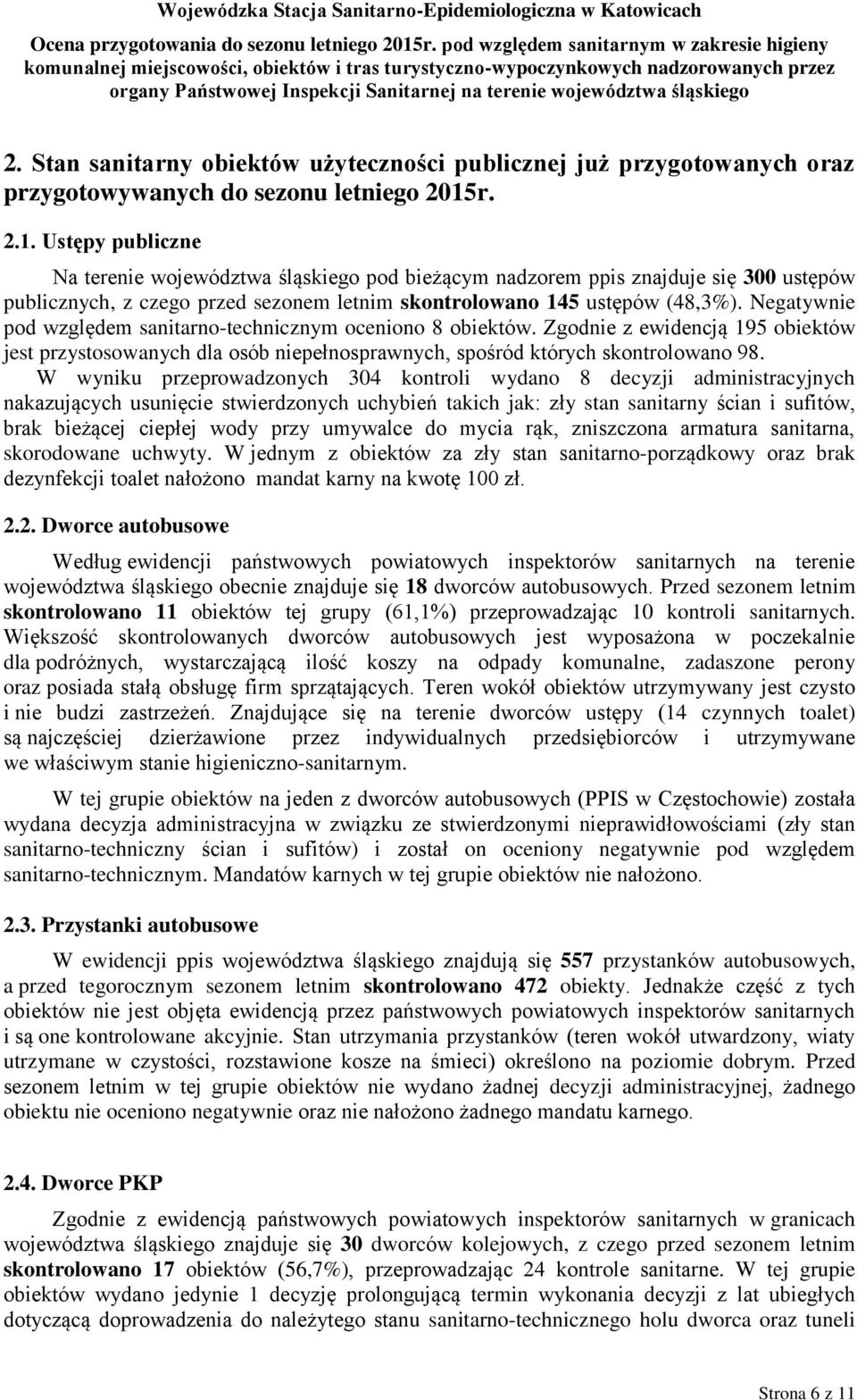 r. 2.. Ustępy publiczne Na terenie województwa śląskiego pod bieżącym nadzorem ppis znajduje się 3 ustępów publicznych, z czego przed sezonem letnim skontrolowano 45 ustępów (48,3%).