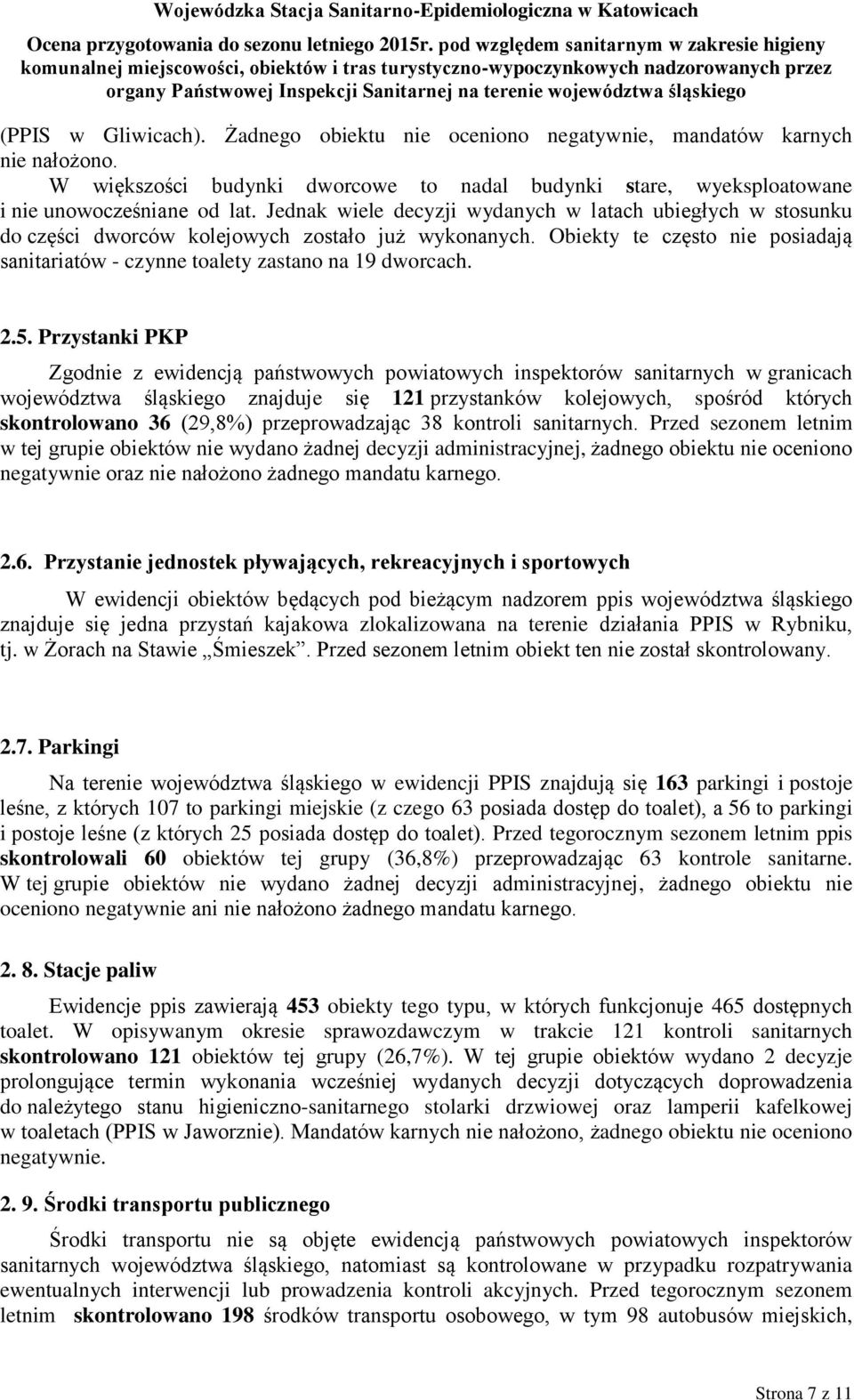 Jednak wiele decyzji wydanych w latach ubiegłych w stosunku do części dworców kolejowych zostało już wykonanych. Obiekty te często nie posiadają sanitariatów - czynne toalety zastano na 9 dworcach. 2.