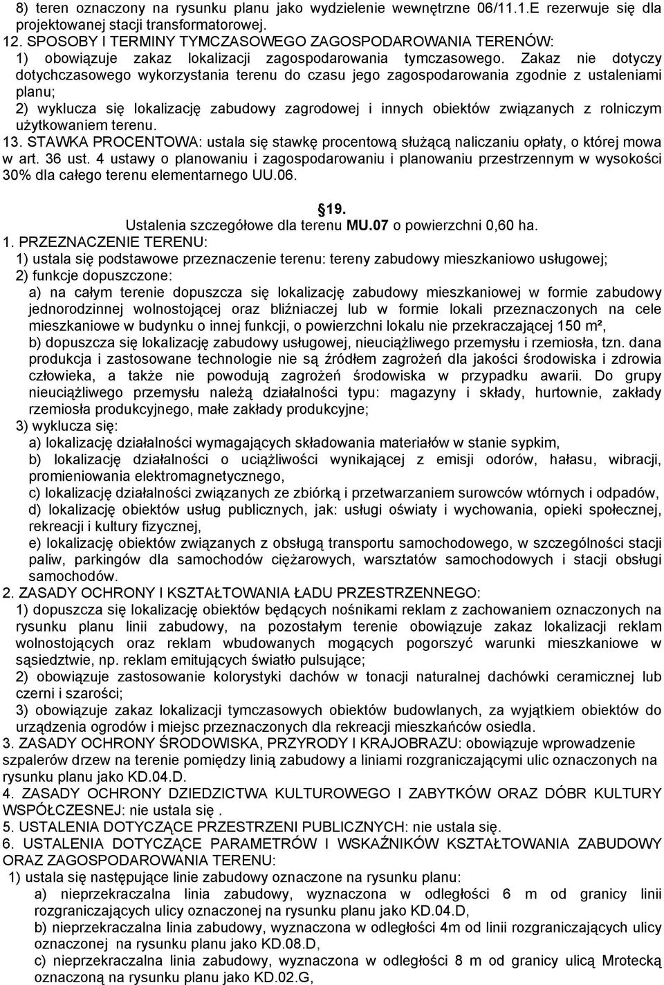 Zakaz nie dotyczy dotychczasowego wykorzystania terenu do czasu jego zagospodarowania zgodnie z ustaleniami planu; 2) wyklucza się lokalizację zabudowy zagrodowej i innych obiektów związanych z