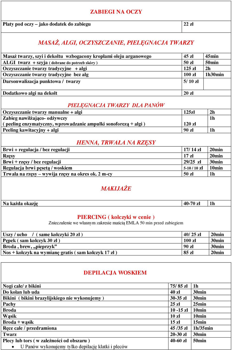 Dodatkowo algi na dekolt 20 zł PIELĘGNACJA TWARZY DLA PANÓW Oczyszczanie twarzy manualne + algi 125zł 2h Zabieg nawilżająco- odżywczy 1h ( peeling enzymatyczny, wprowadzanie ampułki sonoforezą + algi