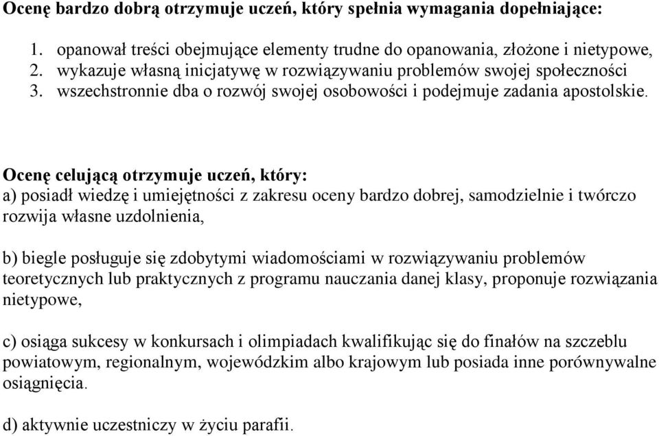 Ocenę celującą otrzymuje uczeń, który: a) posiadł wiedzę i umiejętności z zakresu oceny bardzo dobrej, samodzielnie i twórczo rozwija własne uzdolnienia, b) biegle posługuje się zdobytymi