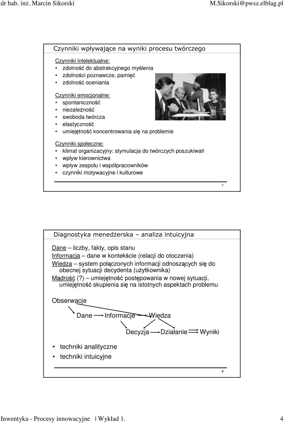 współpracowników czynniki motywacyjne i kulturowe 7 Diagnostyka menedżerska analiza intuicyjna Dane liczby, fakty, opis stanu Informacja dane w kontekście (relacji do otoczenia) Wiedza system