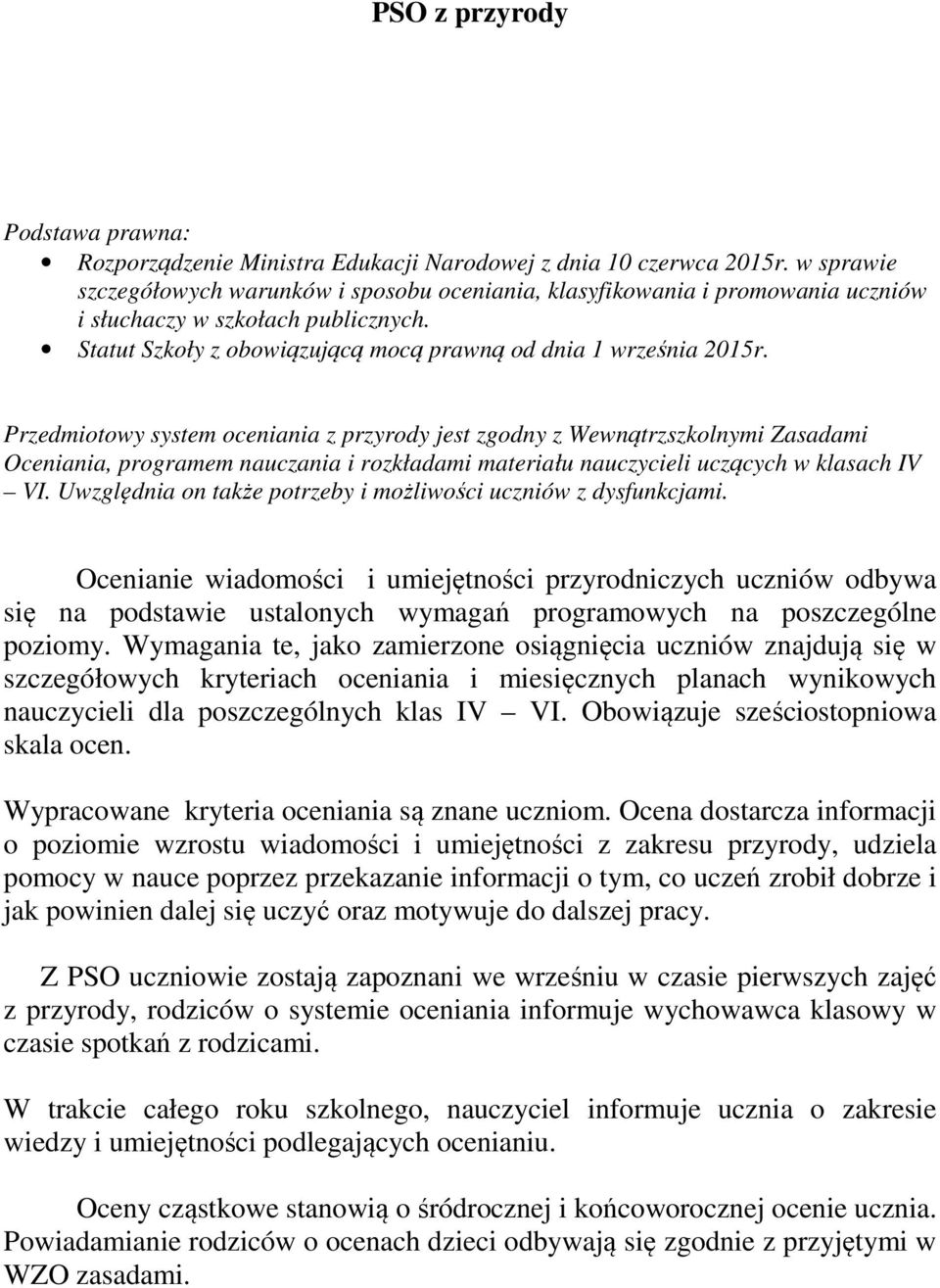 Przedmiotowy system oceniania z przyrody jest zgodny z Wewnątrzszkolnymi Zasadami Oceniania, programem nauczania i rozkładami materiału nauczycieli uczących w klasach IV VI.