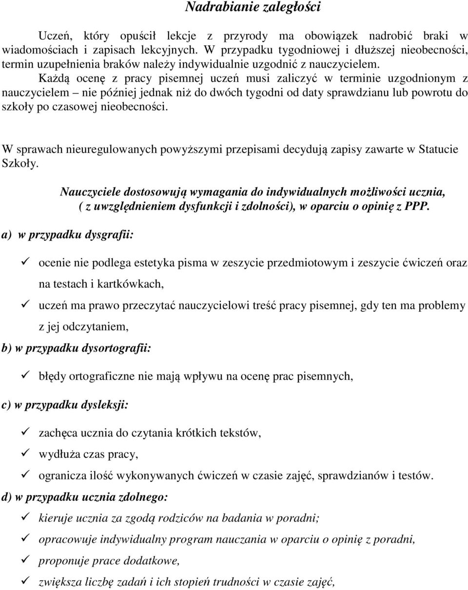 Każdą ocenę z pracy pisemnej uczeń musi zaliczyć w terminie uzgodnionym z nauczycielem nie później jednak niż do dwóch tygodni od daty sprawdzianu lub powrotu do szkoły po czasowej nieobecności.