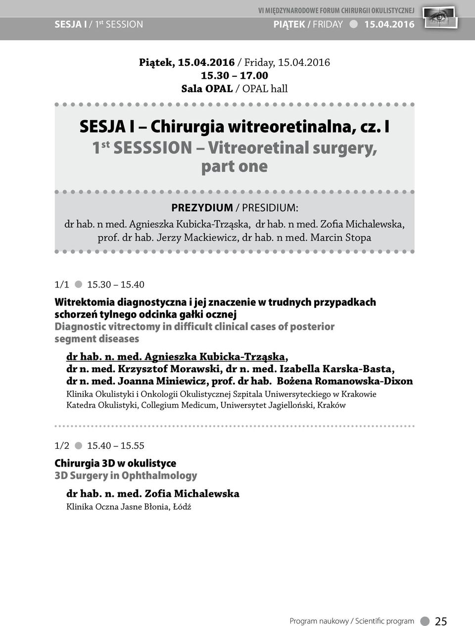 30 15.40 Witrektomia diagnostyczna i jej znaczenie w trudnych przypadkach schorzeń tylnego odcinka gałki ocznej Diagnostic vitrectomy in difficult clinical cases of posterior segment diseases dr hab.