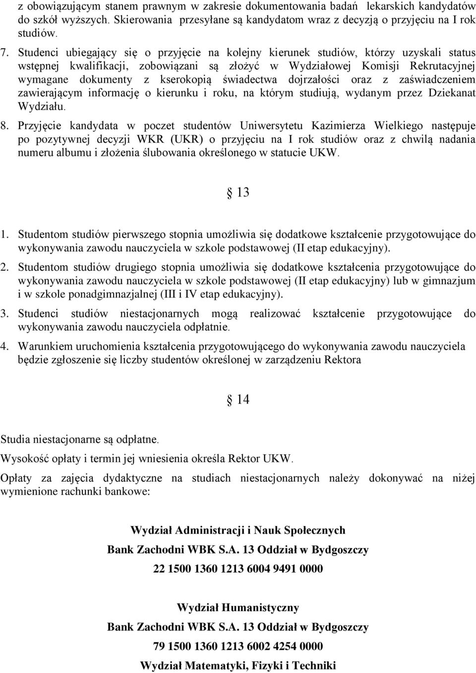 kserokopią świadectwa dojrzałości oraz z zaświadczeniem zawierającym informację o kierunku i roku, na którym studiują, wydanym przez Dziekanat Wydziału. 8.