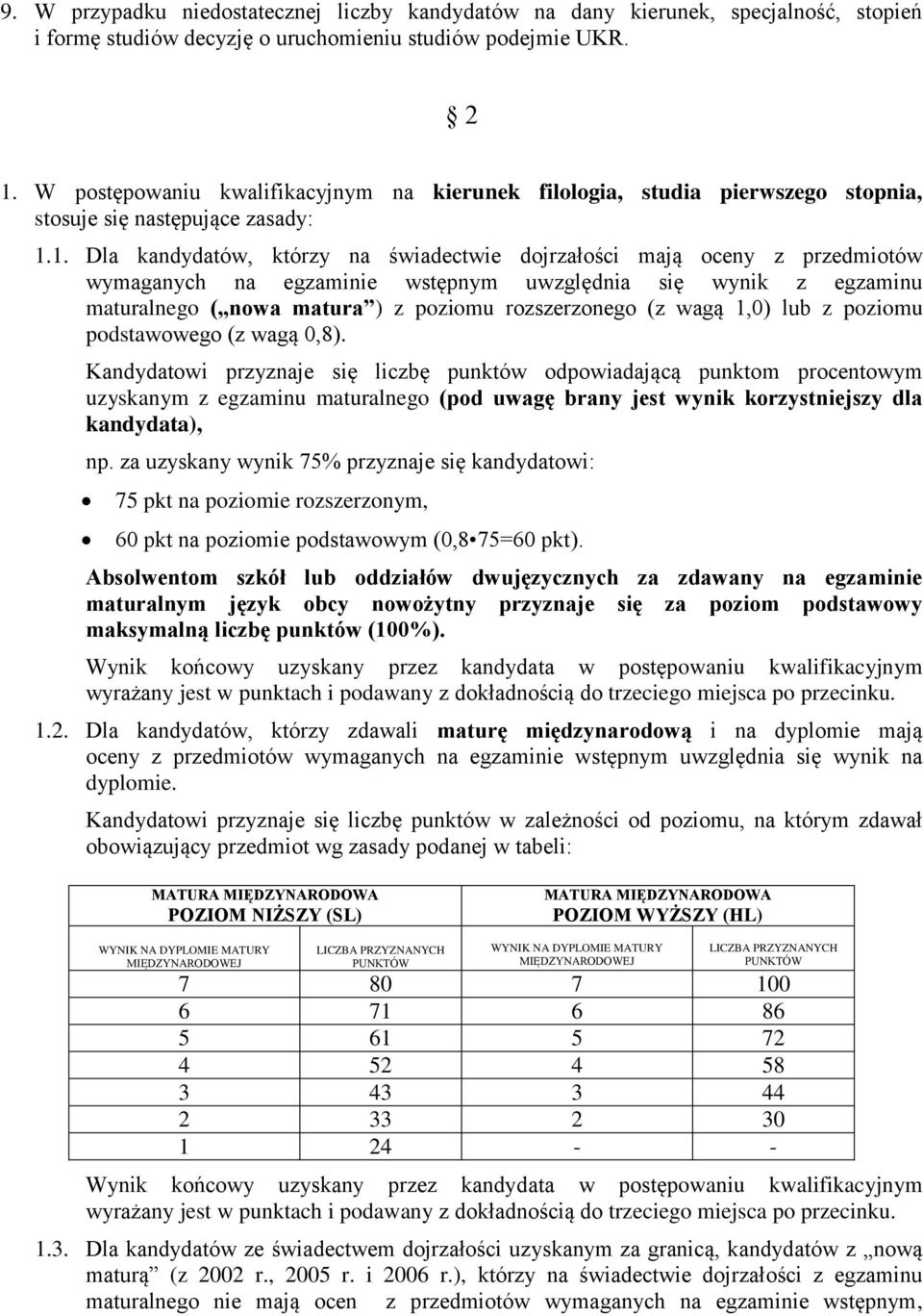 1. Dla kandydatów, którzy na świadectwie dojrzałości mają oceny z przedmiotów wymaganych na egzaminie wstępnym uwzględnia się wynik z egzaminu maturalnego ( nowa matura ) z poziomu rozszerzonego (z