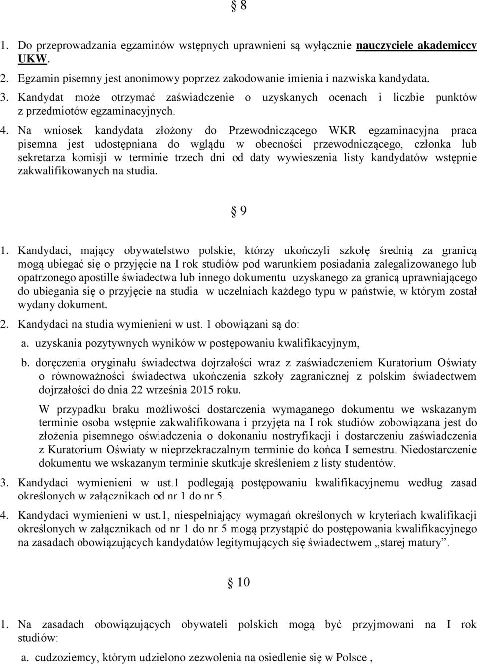 Na wniosek kandydata złożony do Przewodniczącego WKR egzaminacyjna praca pisemna jest udostępniana do wglądu w obecności przewodniczącego, członka lub sekretarza komisji w terminie trzech dni od daty