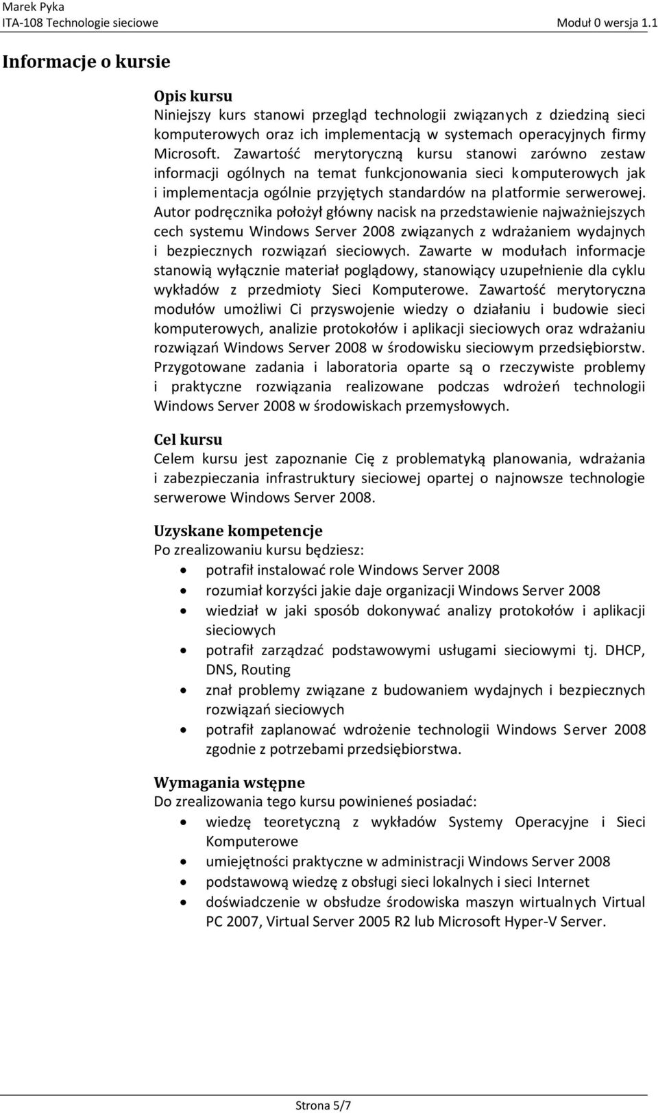 Zawartość merytoryczną kursu stanowi zarówno zestaw informacji ogólnych na temat funkcjonowania sieci komputerowych jak i implementacja ogólnie przyjętych standardów na platformie serwerowej.