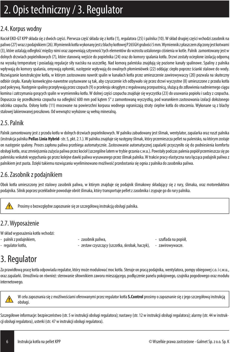 Wymiennik z płaszczem złączony jest kotwami (3), które ustalają odległość między nimi oraz zapewniają sztywność tych elementów do wzrostu ustalonego ciśnienia w kotle.