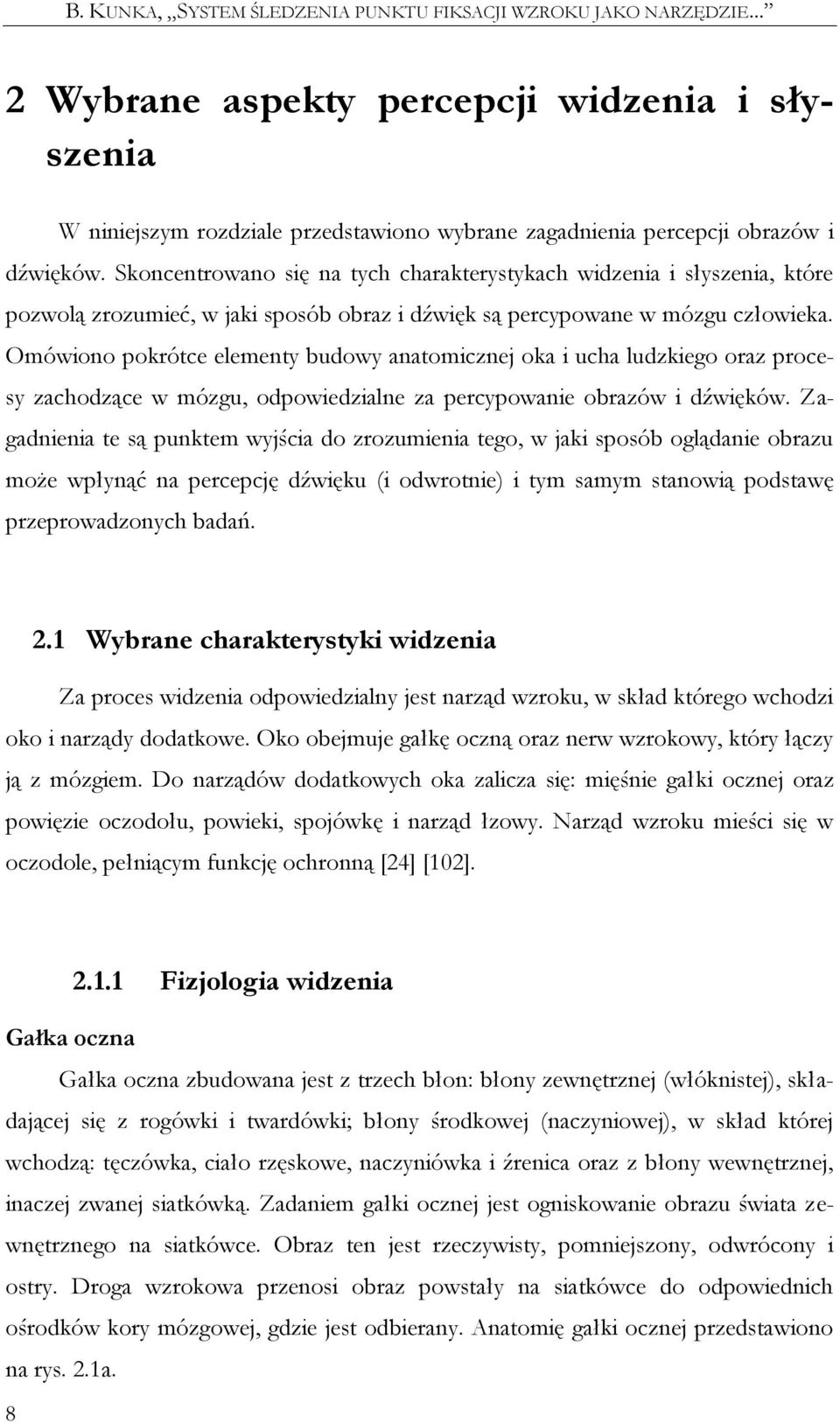 Skoncentrowano się na tych charakterystykach widzenia i słyszenia, które pozwolą zrozumieć, w jaki sposób obraz i dźwięk są percypowane w mózgu człowieka.