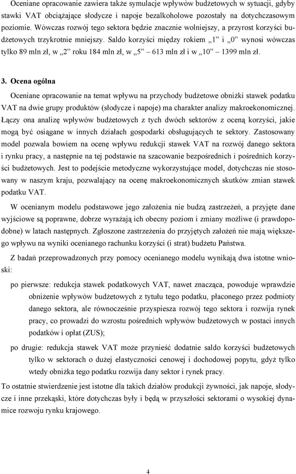 Saldo korzyści między rokiem 1 i 0 wynosi wówczas tylko 89 mln zł, w 2 roku 184 mln zł, w 5 613 mln zł i w 10 1399 mln zł. 3.