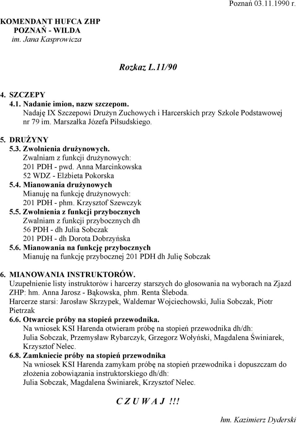 Zwalniam z funkcji drużynowych: 201 PDH - pwd. Anna Marcinkowska 52 WDZ - Elżbieta Pokorska 5.4. Mianowania drużynowych Mianuję na funkcję drużynowych: 201 PDH - phm. Krzysztof Szewczyk 5.5. Zwolnienia z funkcji przybocznych Zwalniam z funkcji przybocznych dh 56 PDH - dh Julia Sobczak 201 PDH - dh Dorota Dobrzyńska 5.