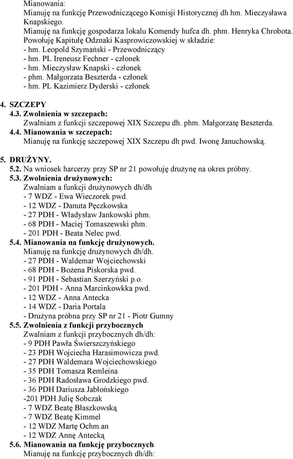 Małgorzata Beszterda - członek - hm. PL Kazimierz Dyderski - członek 4. SZCZEPY 4.3. Zwolnienia w szczepach: Zwalniam z funkcji szczepowej XIX Szczepu dh. phm. Małgorzatę Beszterda. 4.4. Mianowania w szczepach: Mianuję na funkcję szczepowej XIX Szczepu dh pwd.