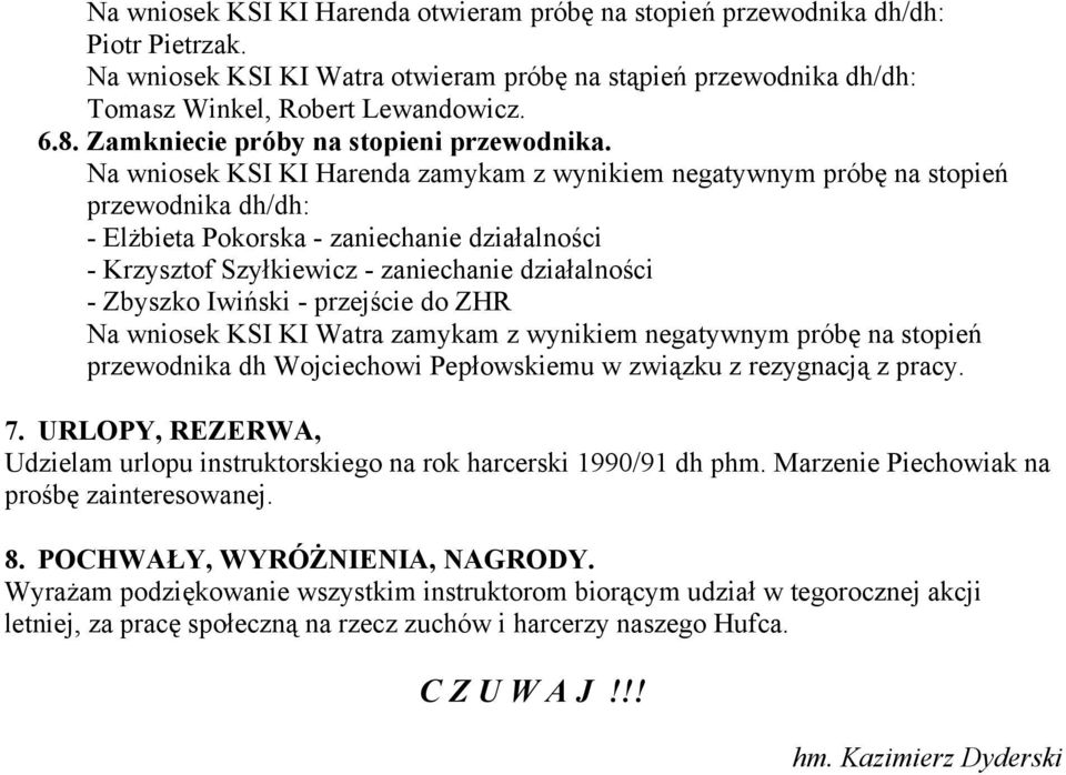Na wniosek KSI KI Harenda zamykam z wynikiem negatywnym próbę na stopień przewodnika dh/dh: - Elżbieta Pokorska - zaniechanie działalności - Krzysztof Szyłkiewicz - zaniechanie działalności - Zbyszko