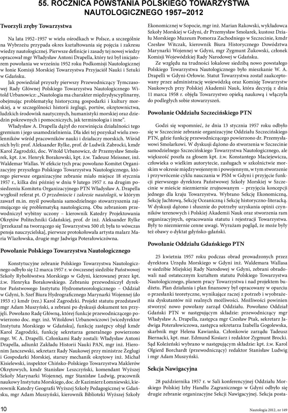 Pierwsze definicje i zasady tej nowej wiedzy opracował mgr Władysław Antoni Drapella, który też był inicjatorem powołania we wrześniu 1952 roku Podkomisji Nautologicznej w łonie Komisji Morskiej