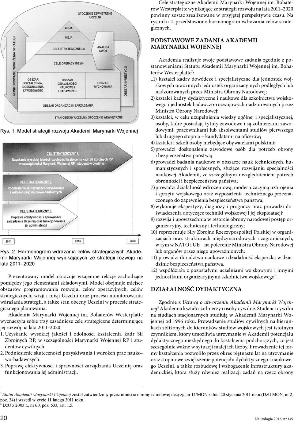 Harmonogram wdrażania celów strategicznych Akademii Marynarki Wojennej wynikających ze strategii rozwoju na lata 2011 2020 Prezentowany model obrazuje wzajemne relacje zachodzące pomiędzy jego