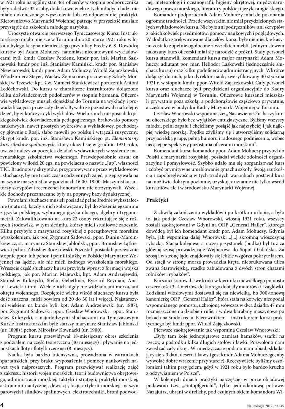 Uroczyste otwarcie pierwszego Tymczasowego Kursu Instruktorskiego miało miejsce w Toruniu dnia 20 marca 1921 roku w lokalu byłego kasyna niemieckiego przy ulicy Fredry 6-8.