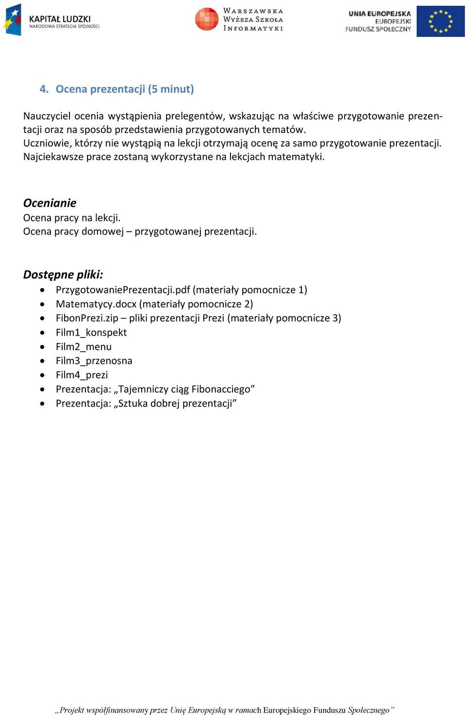 Ocenianie Ocena pracy na lekcji. Ocena pracy domowej przygotowanej prezentacji. Dostępne pliki: PrzygotowaniePrezentacji.pdf (materiały pomocnicze 1) Matematycy.