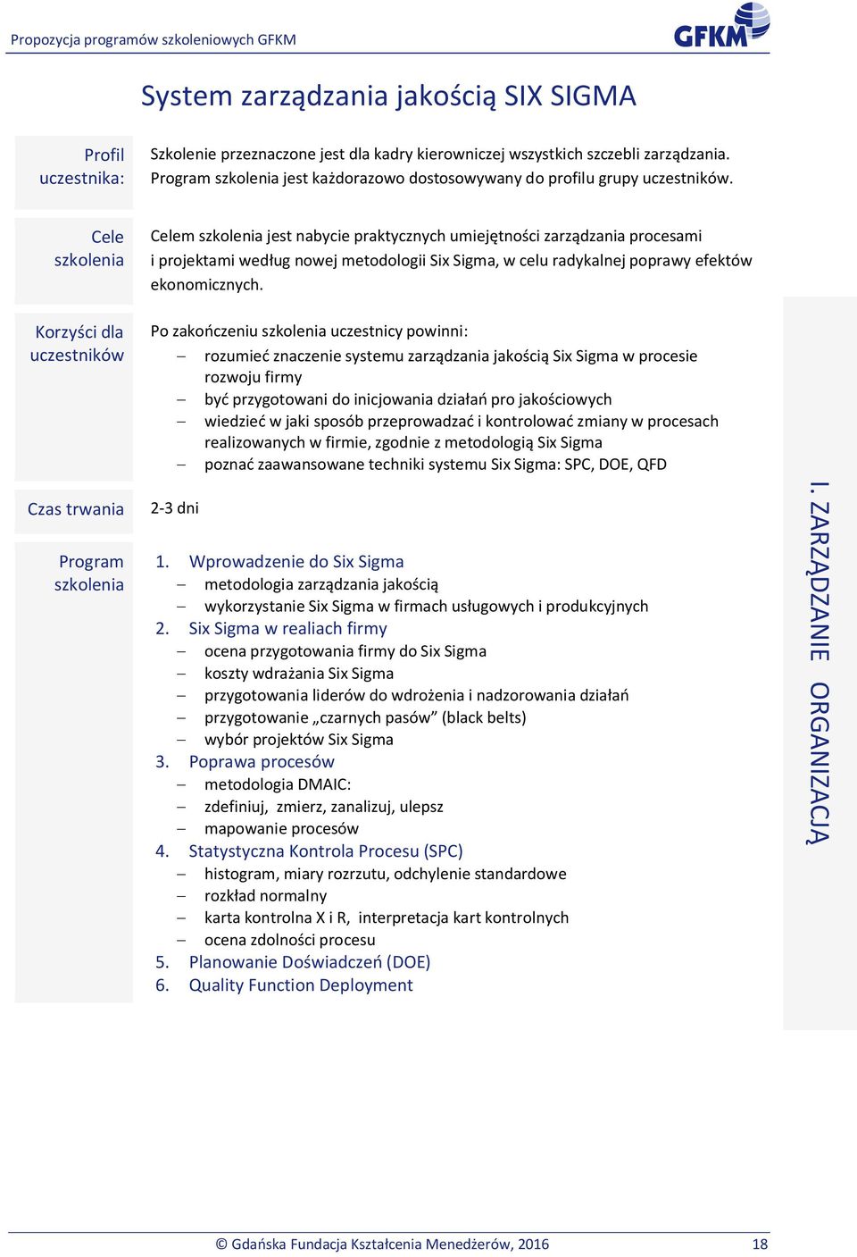 Po zakończeniu uczestnicy powinni: - rozumieć znaczenie systemu zarządzania jakością Six Sigma w procesie rozwoju firmy - być przygotowani do inicjowania działań pro jakościowych - wiedzieć w jaki