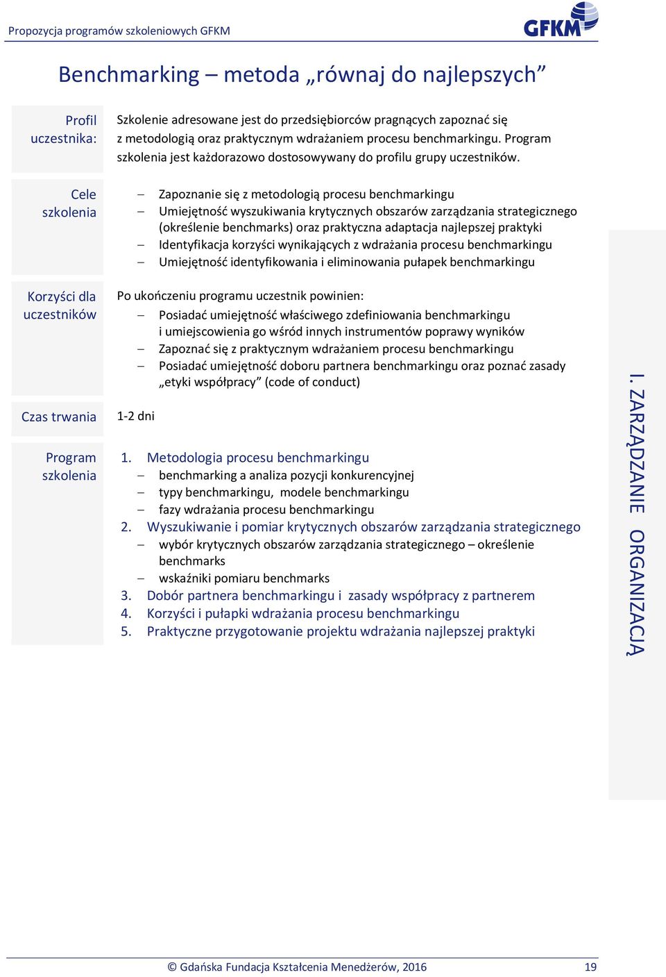 - Zapoznanie się z metodologią procesu benchmarkingu - Umiejętność wyszukiwania krytycznych obszarów zarządzania strategicznego (określenie benchmarks) oraz praktyczna adaptacja najlepszej praktyki -