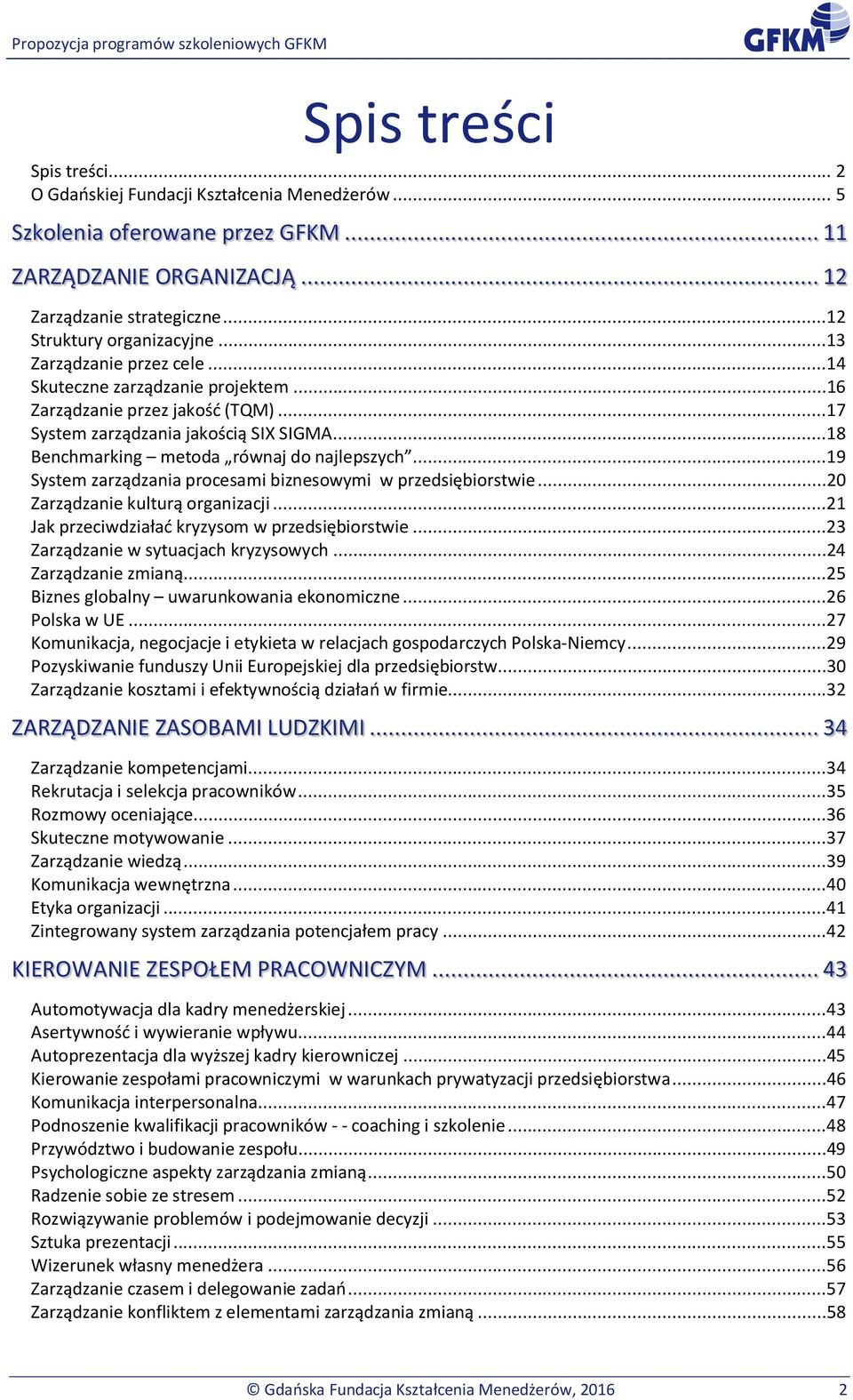 ..19 System zarządzania procesami biznesowymi w przedsiębiorstwie...20 Zarządzanie kulturą organizacji...21 Jak przeciwdziałać kryzysom w przedsiębiorstwie...23 Zarządzanie w sytuacjach kryzysowych.