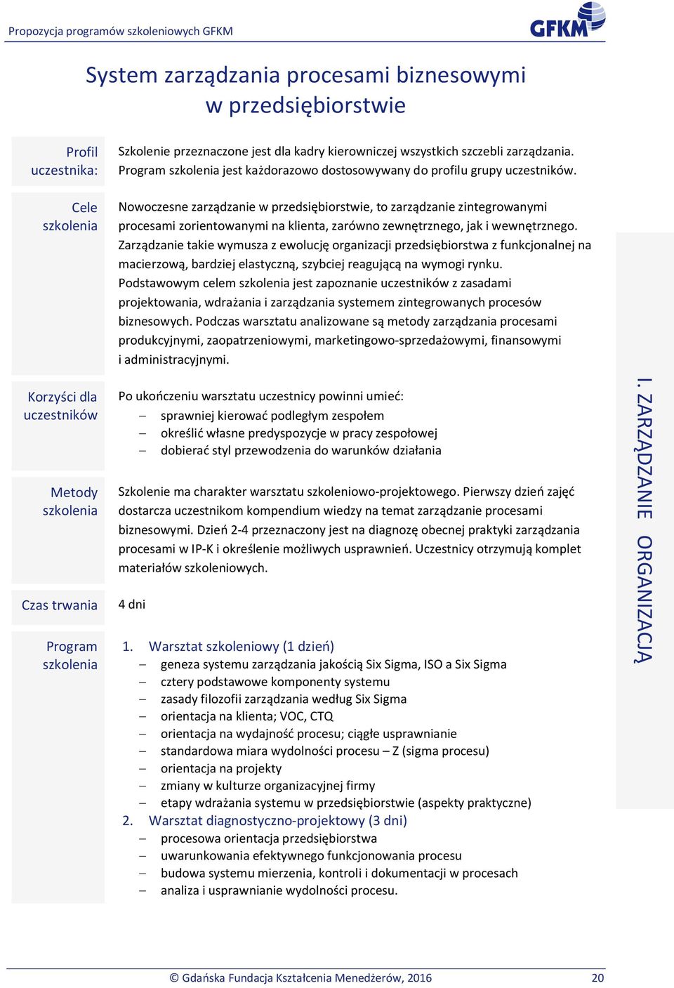 Zarządzanie takie wymusza z ewolucję organizacji przedsiębiorstwa z funkcjonalnej na macierzową, bardziej elastyczną, szybciej reagującą na wymogi rynku.