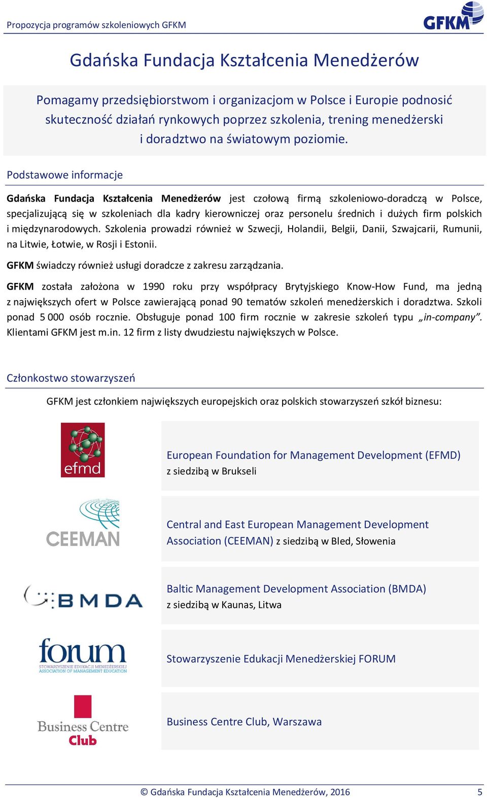 Podstawowe informacje Gdańska Fundacja Kształcenia Menedżerów jest czołową firmą szkoleniowo-doradczą w Polsce, specjalizującą się w ch dla kadry kierowniczej oraz personelu średnich i dużych firm