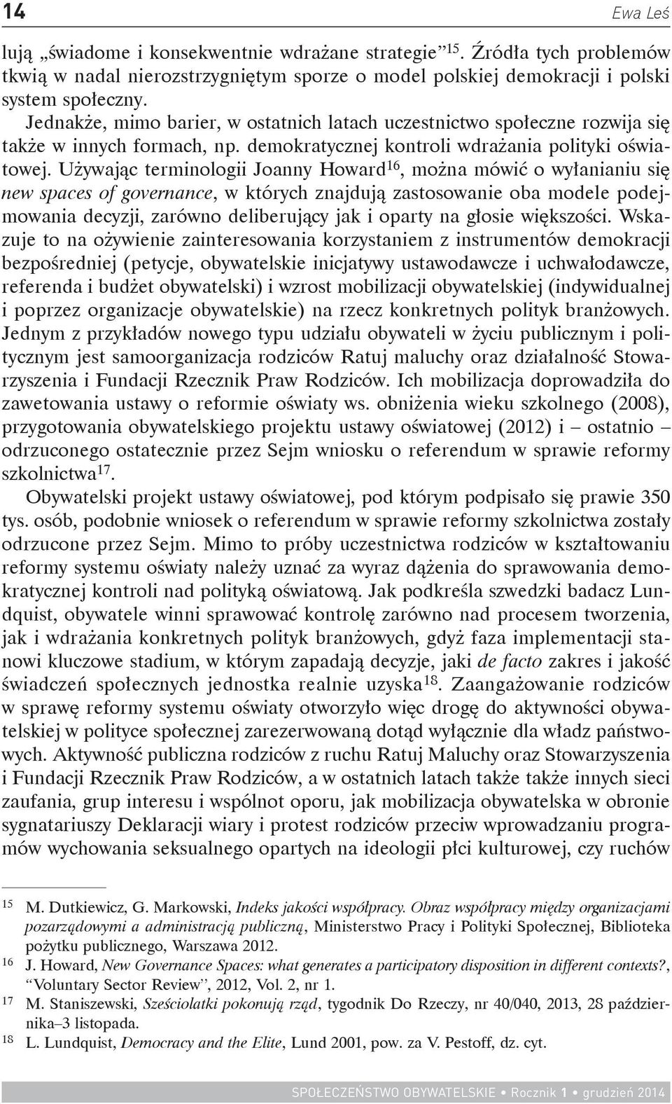 Używając terminologii Joanny Howard 16, można mówić o wyłanianiu się new spaces of governance, w których znajdują zastosowanie oba modele podejmowania decyzji, zarówno deliberujący jak i oparty na