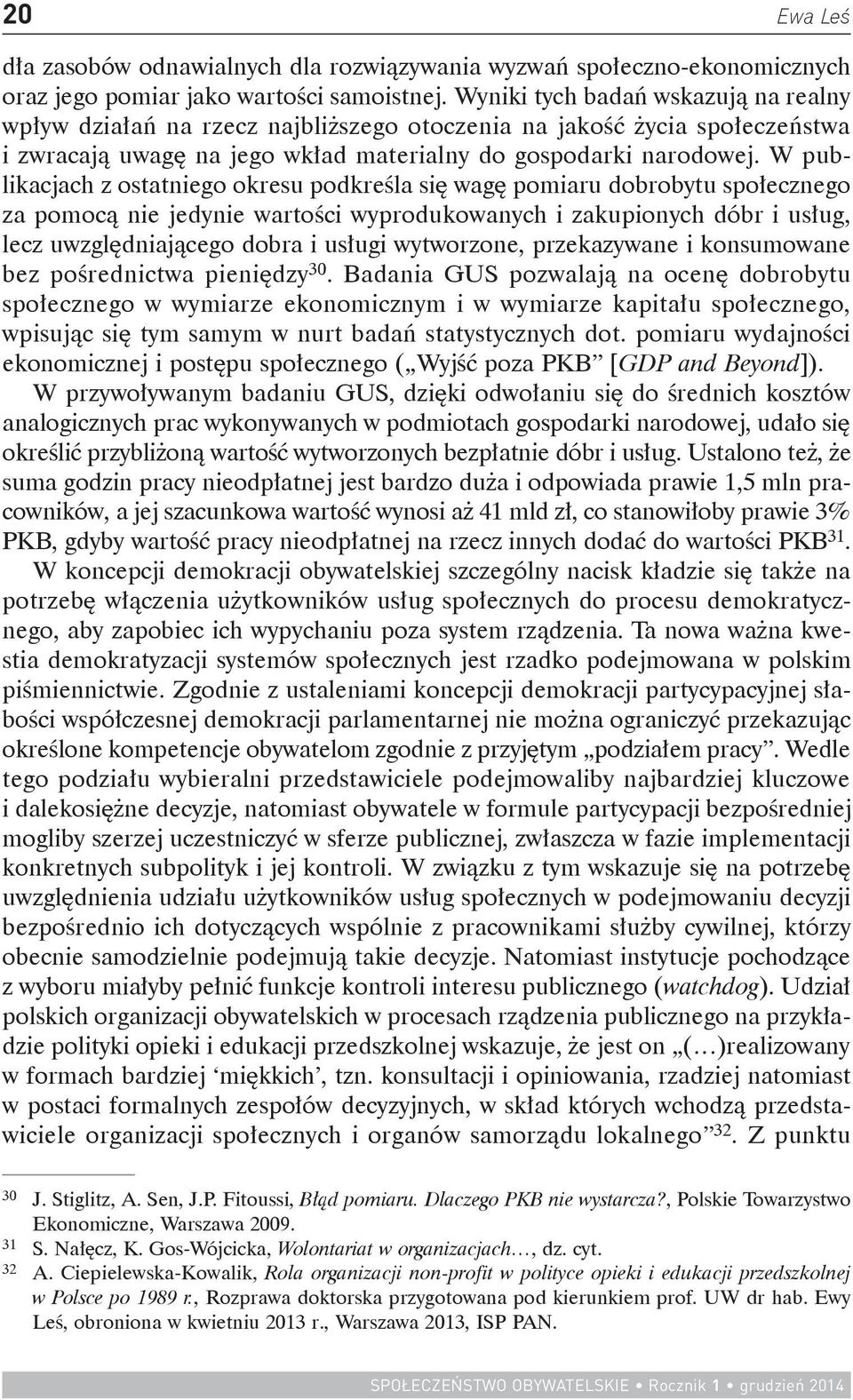 W publikacjach z ostatniego okresu podkreśla się wagę pomiaru dobrobytu społecznego za pomocą nie jedynie wartości wyprodukowanych i zakupionych dóbr i usług, lecz uwzględniającego dobra i usługi