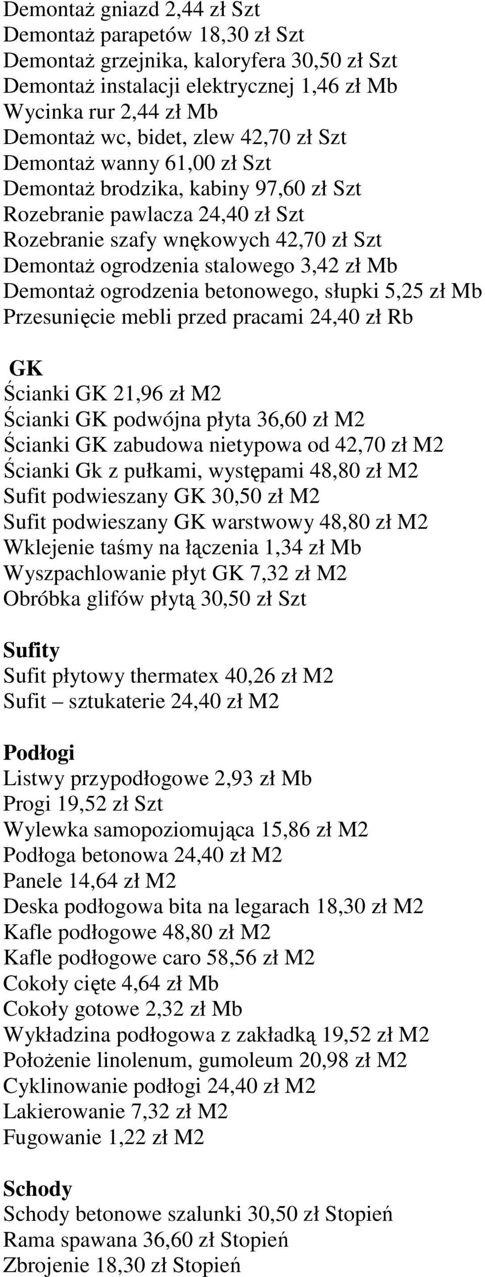 DemontaŜ ogrodzenia betonowego, słupki 5,25 zł Mb Przesunięcie mebli przed pracami 24,40 zł Rb GK Ścianki GK 21,96 zł M2 Ścianki GK podwójna płyta 36,60 zł M2 Ścianki GK zabudowa nietypowa od 42,70