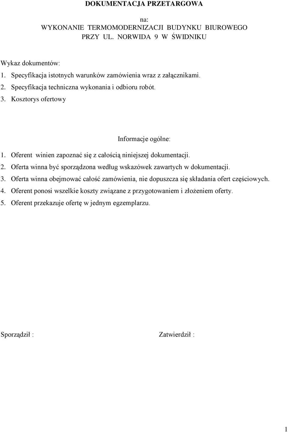 Oferent winien zapoznać się z całością niniejszej dokumentacji. 2. Oferta winna być sporządzona według wskazówek zawartych w dokumentacji. 3.