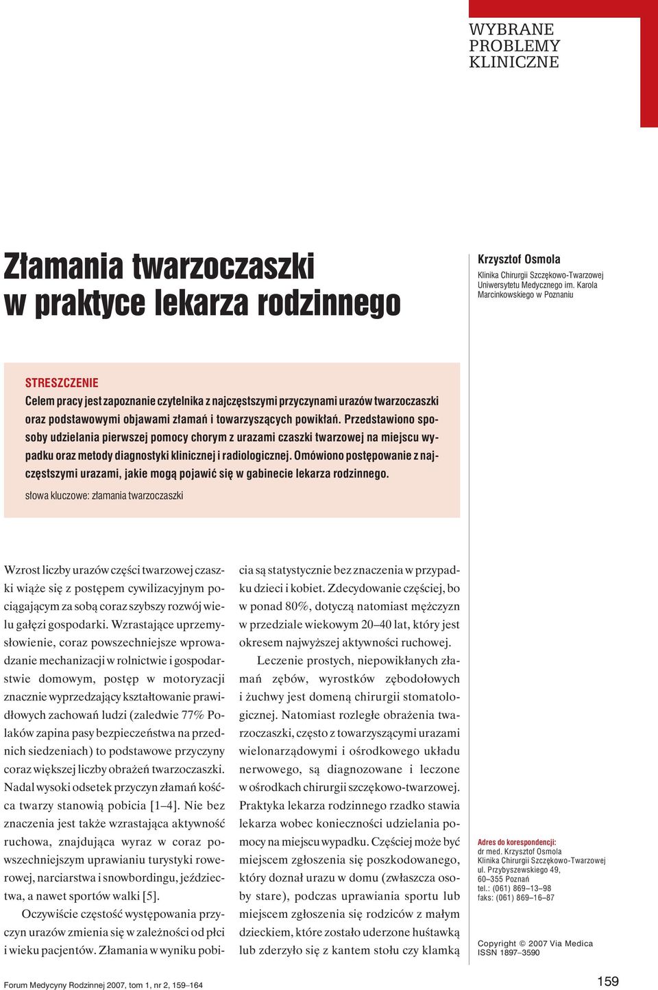 Przedstawiono sposoby udzielania pierwszej pomocy chorym z urazami czaszki twarzowej na miejscu wypadku oraz metody diagnostyki klinicznej i radiologicznej.