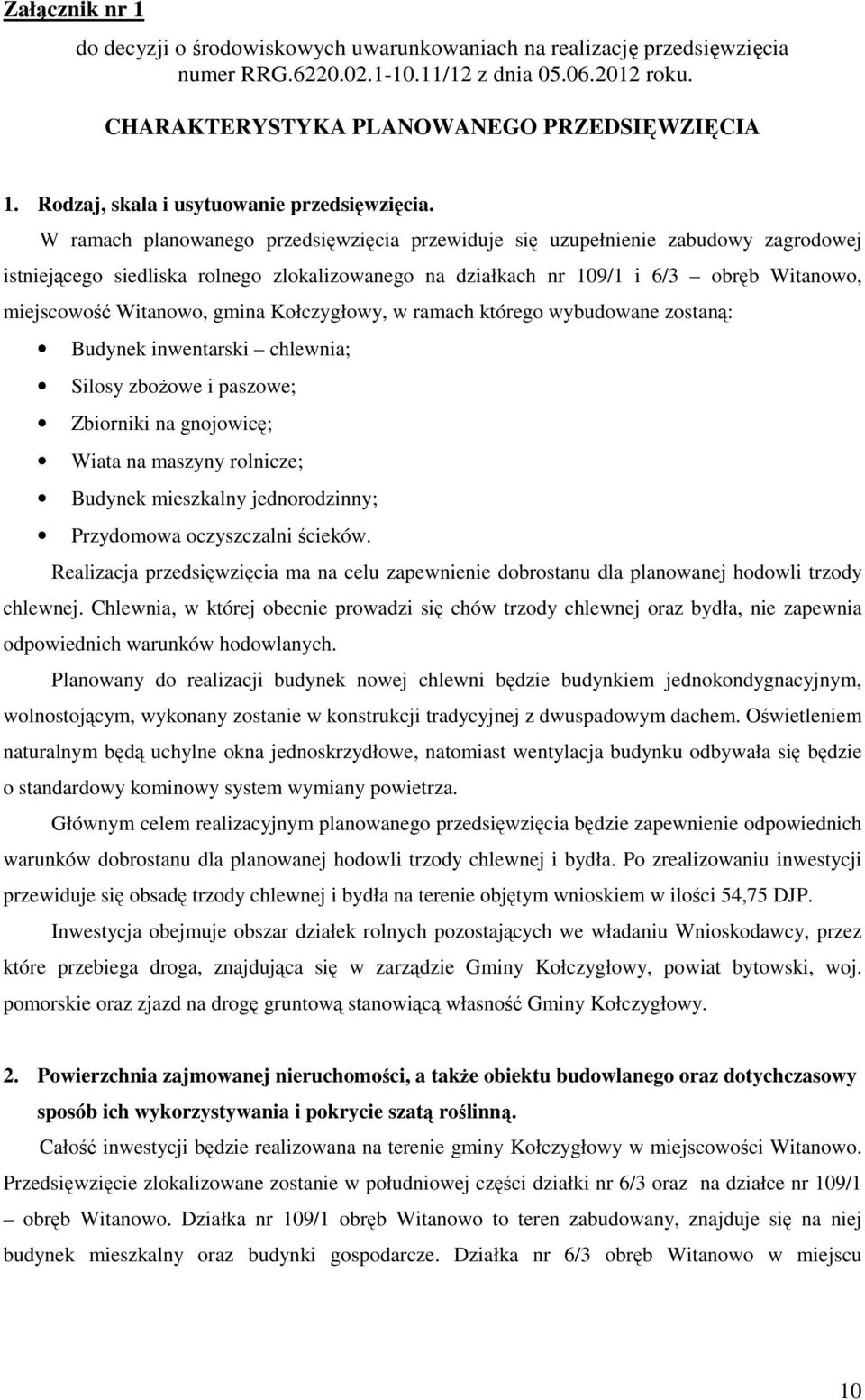 W ramach planowanego przedsięwzięcia przewiduje się uzupełnienie zabudowy zagrodowej istniejącego siedliska rolnego zlokalizowanego na działkach nr 109/1 i 6/3 obręb Witanowo, miejscowość Witanowo,