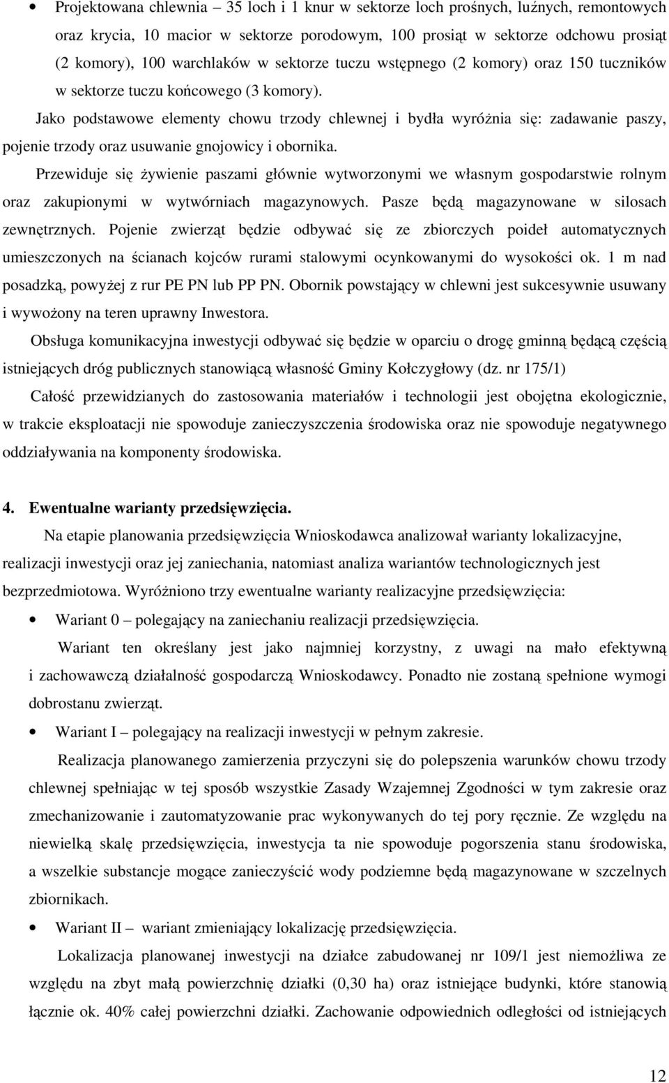 Jako podstawowe elementy chowu trzody chlewnej i bydła wyróżnia się: zadawanie paszy, pojenie trzody oraz usuwanie gnojowicy i obornika.