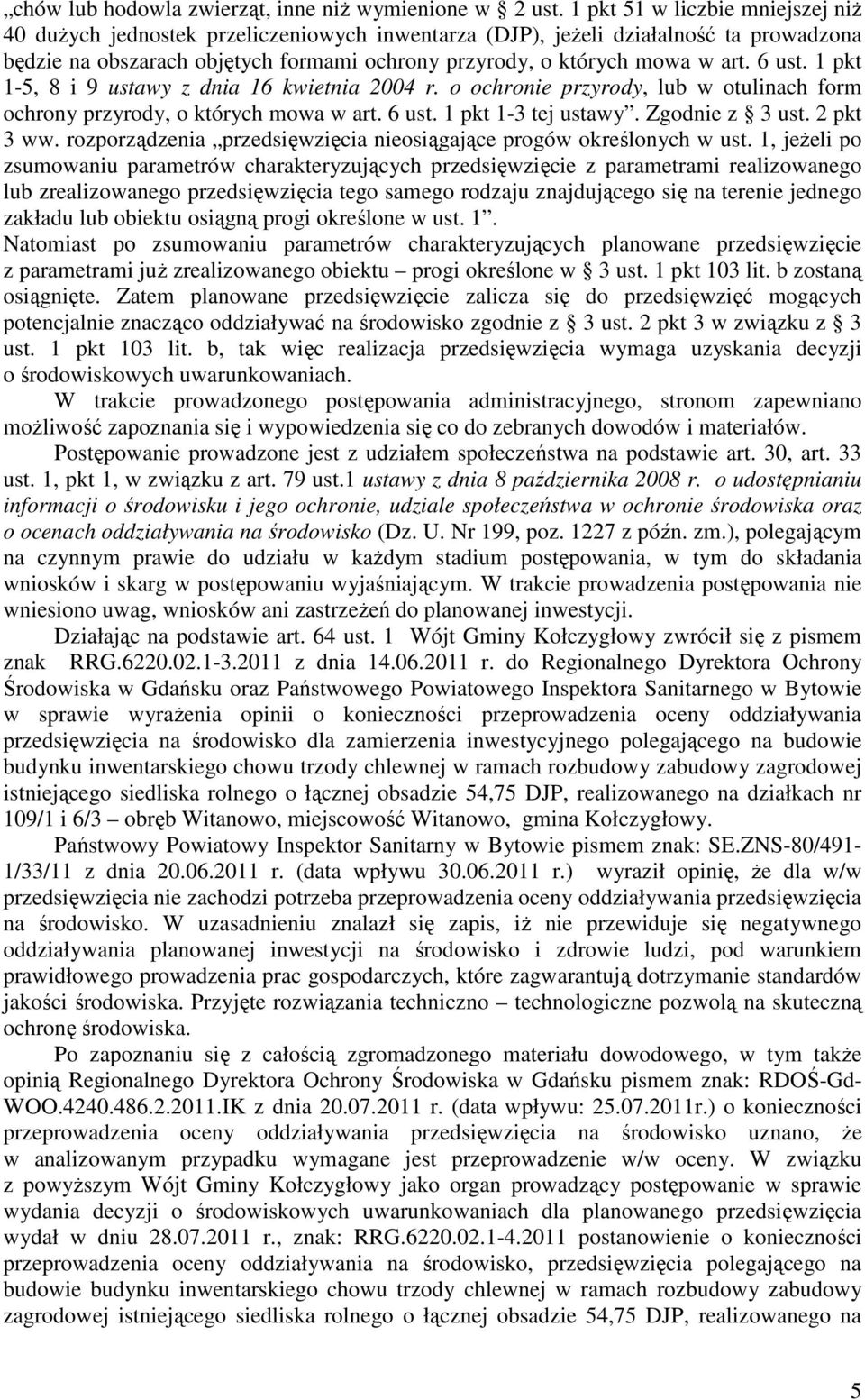 6 ust. 1 pkt 1-5, 8 i 9 ustawy z dnia 16 kwietnia 2004 r. o ochronie przyrody, lub w otulinach form ochrony przyrody, o których mowa w art. 6 ust. 1 pkt 1-3 tej ustawy. Zgodnie z 3 ust. 2 pkt 3 ww.