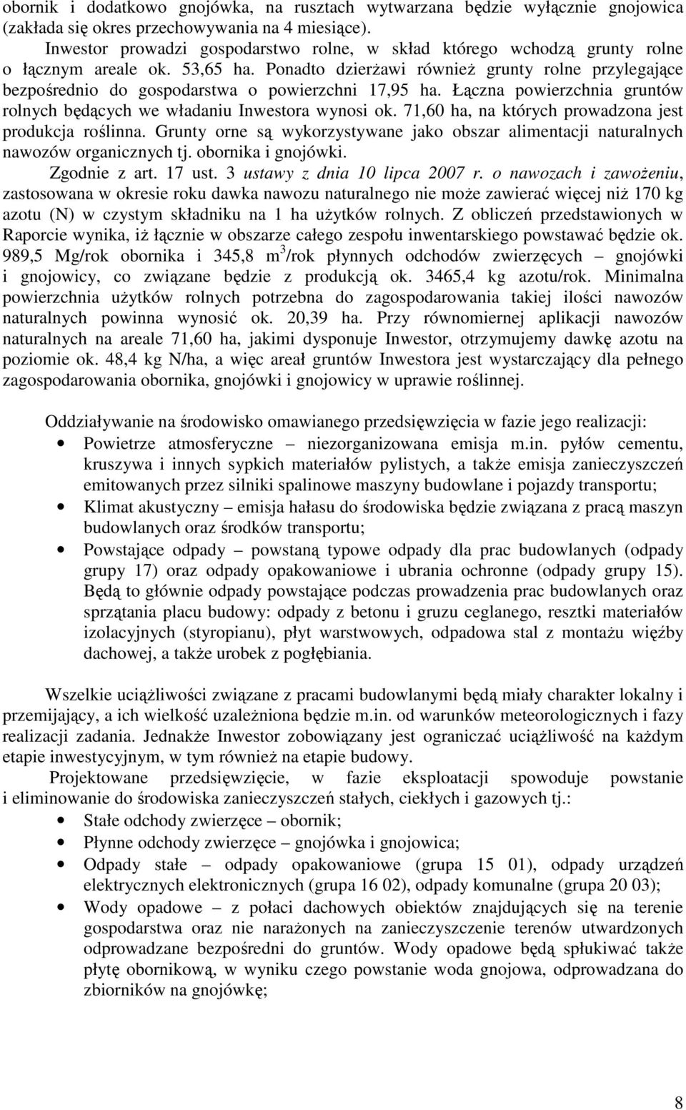 Ponadto dzierżawi również grunty rolne przylegające bezpośrednio do gospodarstwa o powierzchni 17,95 ha. Łączna powierzchnia gruntów rolnych będących we władaniu Inwestora wynosi ok.