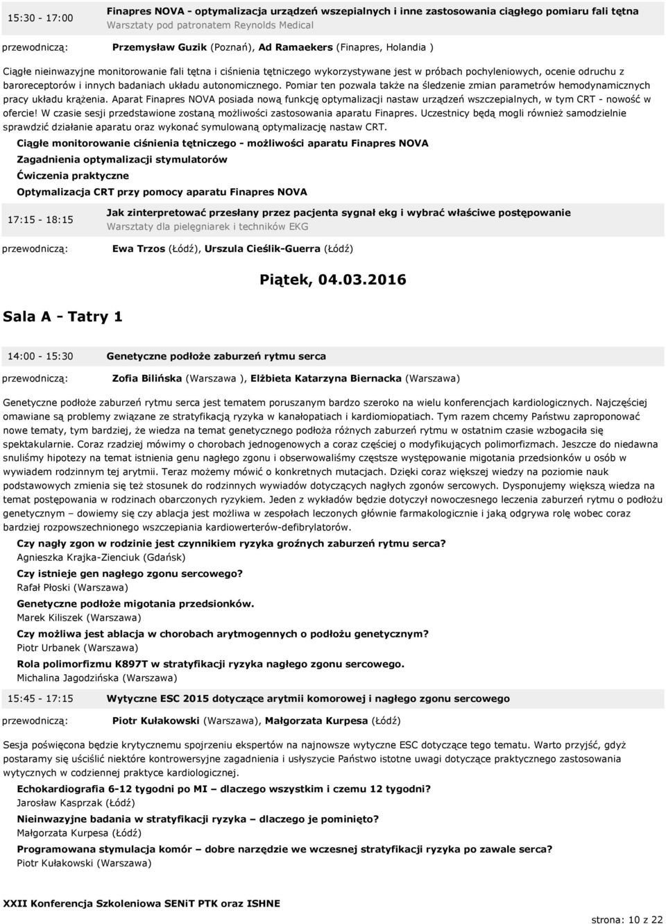 autonomicznego. Pomiar ten pozwala także na śledzenie zmian parametrów hemodynamicznych pracy układu krążenia.