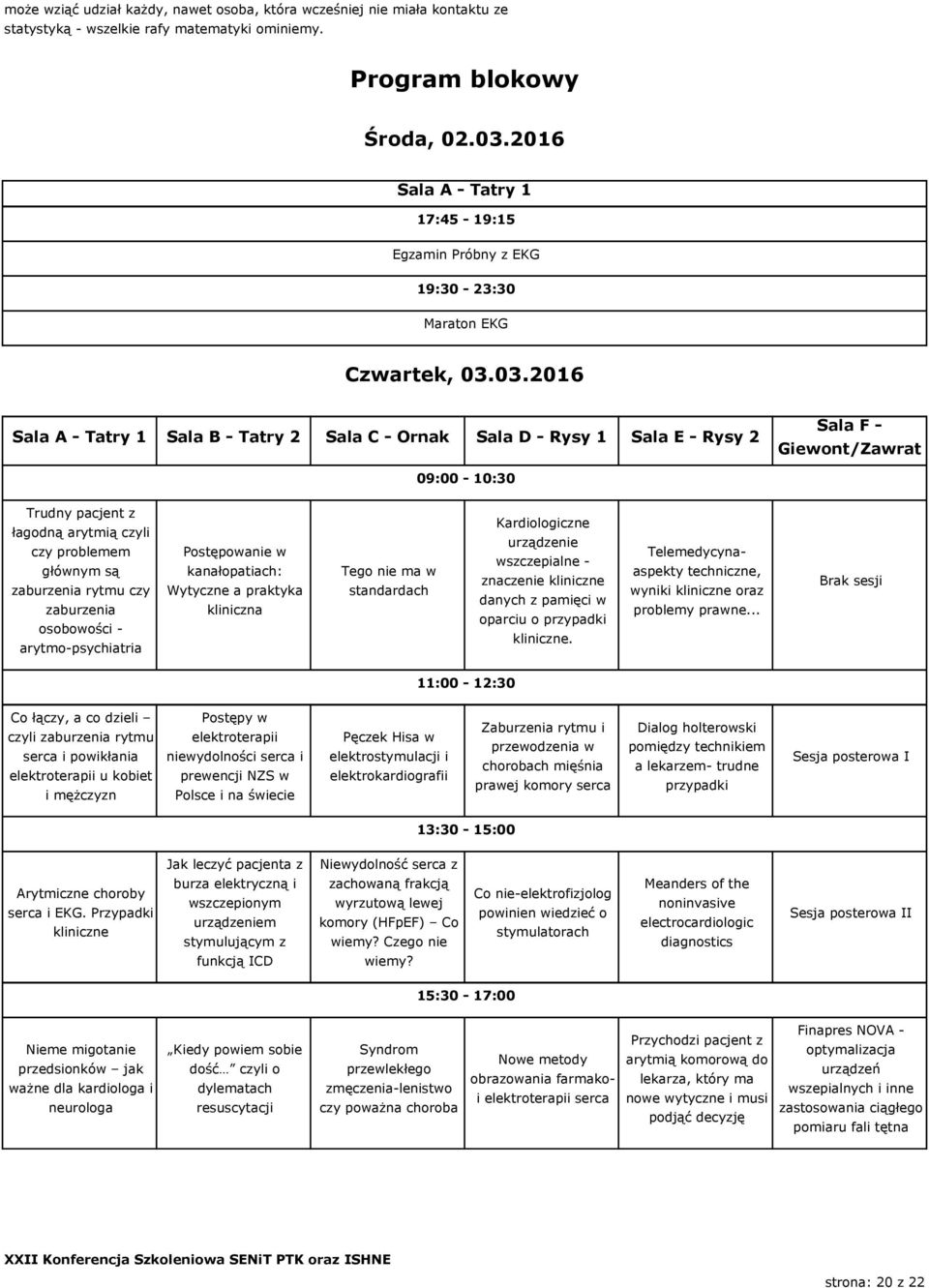 03.2016 Sala A - Tatry 1 Sala B - Tatry 2 Sala C - Ornak Sala D - Rysy 1 Sala E - Rysy 2 Sala F - Giewont/Zawrat 09:00-10:30 Trudny pacjent z łagodną arytmią czyli czy problemem głównym są zaburzenia