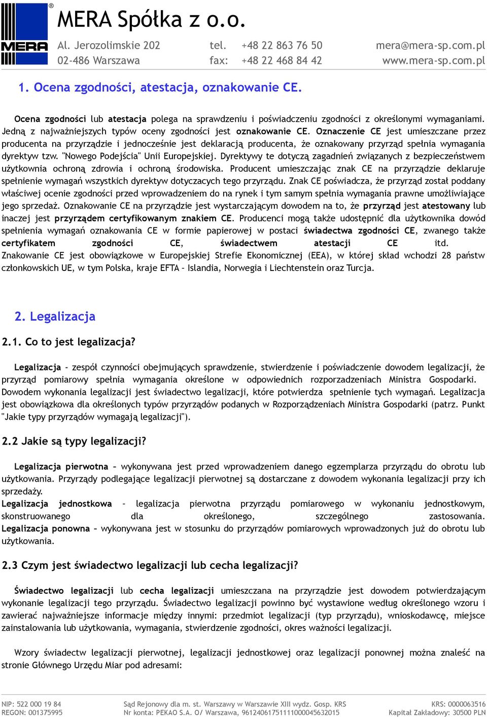 Oznaczenie CE jest umieszczane przez producenta na przyrządzie i jednocześnie jest deklaracją producenta, że oznakowany przyrząd spełnia wymagania dyrektyw tzw. "Nowego Podejścia" Unii Europejskiej.